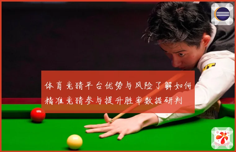 体育竞猜平台优势与风险了解如何精准竞猜参与提升胜率数据研判