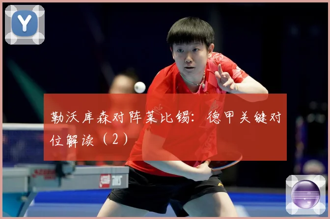 勒沃库森对阵莱比锡：德甲关键对位解读（2）